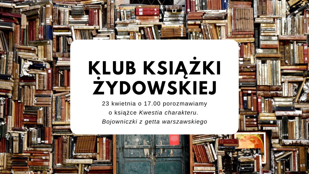 PATRONAT STOWARZYSZENIA „NIGDY WIĘCEJ”: KLUB KSIĄŻKI ŻYDOWSKIEJ – „KWESTIA CHARAKTERU. BOJOWNICZKI Z GETTA WARSZAWSKIEGO”, RED. S. CHUTNIK I M. SZNAJDERMAN